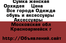 Сумка женская “Орхидея“ › Цена ­ 3 300 - Все города Одежда, обувь и аксессуары » Аксессуары   . Московская обл.,Красноармейск г.